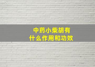 中药小柴胡有什么作用和功效