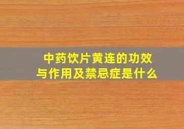 中药饮片黄连的功效与作用及禁忌症是什么