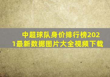 中超球队身价排行榜2021最新数据图片大全视频下载