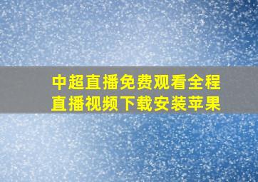 中超直播免费观看全程直播视频下载安装苹果