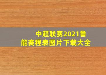 中超联赛2021鲁能赛程表图片下载大全