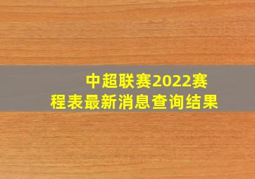 中超联赛2022赛程表最新消息查询结果