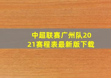 中超联赛广州队2021赛程表最新版下载