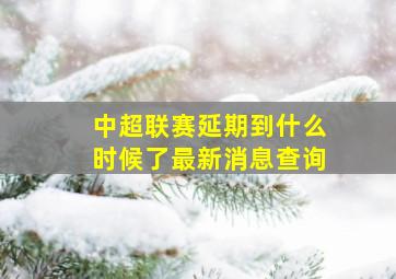 中超联赛延期到什么时候了最新消息查询