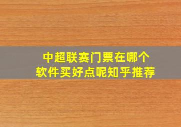 中超联赛门票在哪个软件买好点呢知乎推荐