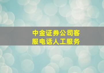 中金证券公司客服电话人工服务