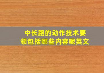 中长跑的动作技术要领包括哪些内容呢英文