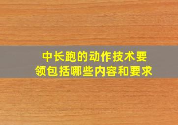 中长跑的动作技术要领包括哪些内容和要求