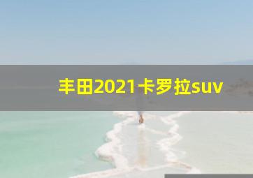 丰田2021卡罗拉suv