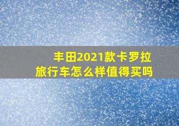 丰田2021款卡罗拉旅行车怎么样值得买吗