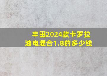 丰田2024款卡罗拉油电混合1.8的多少钱