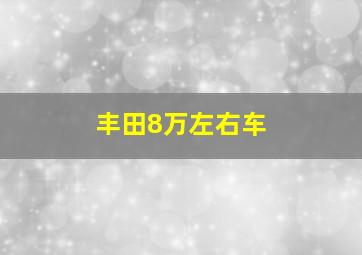 丰田8万左右车