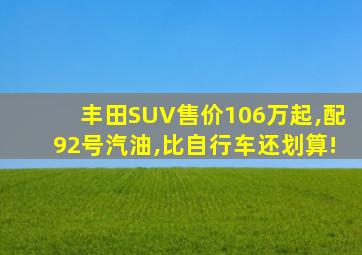 丰田SUV售价106万起,配92号汽油,比自行车还划算!