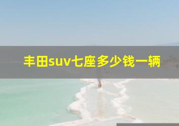 丰田suv七座多少钱一辆