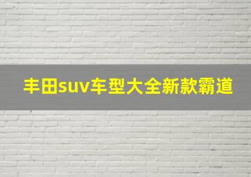 丰田suv车型大全新款霸道