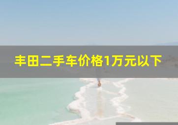 丰田二手车价格1万元以下