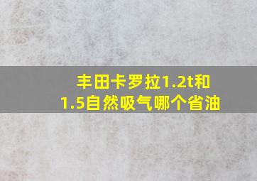 丰田卡罗拉1.2t和1.5自然吸气哪个省油