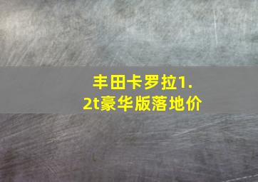 丰田卡罗拉1.2t豪华版落地价