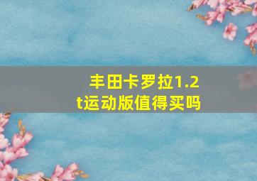 丰田卡罗拉1.2t运动版值得买吗