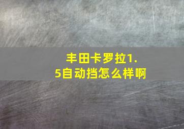 丰田卡罗拉1.5自动挡怎么样啊