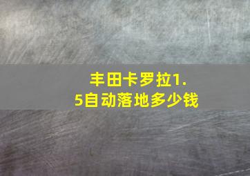 丰田卡罗拉1.5自动落地多少钱