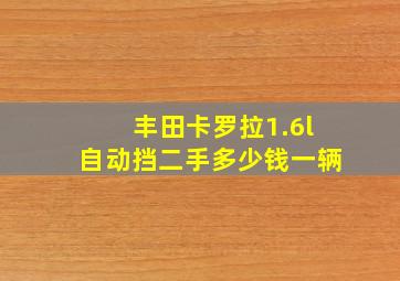 丰田卡罗拉1.6l自动挡二手多少钱一辆