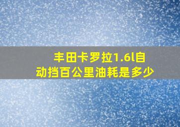 丰田卡罗拉1.6l自动挡百公里油耗是多少