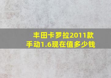 丰田卡罗拉2011款手动1.6现在值多少钱