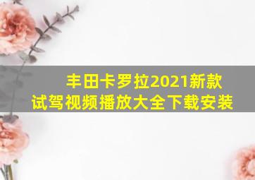 丰田卡罗拉2021新款试驾视频播放大全下载安装