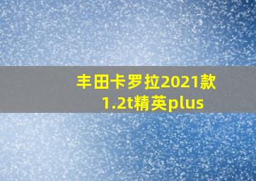 丰田卡罗拉2021款1.2t精英plus