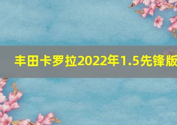 丰田卡罗拉2022年1.5先锋版