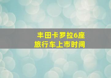 丰田卡罗拉6座旅行车上市时间