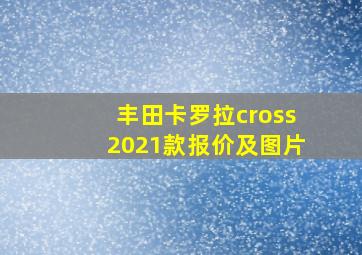 丰田卡罗拉cross2021款报价及图片