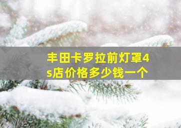 丰田卡罗拉前灯罩4s店价格多少钱一个