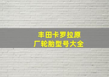 丰田卡罗拉原厂轮胎型号大全