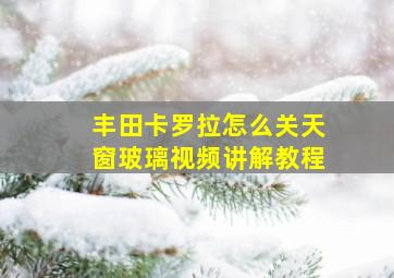 丰田卡罗拉怎么关天窗玻璃视频讲解教程