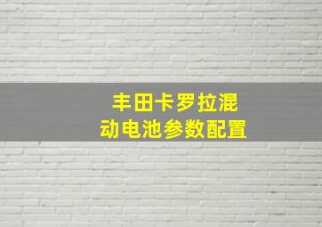 丰田卡罗拉混动电池参数配置