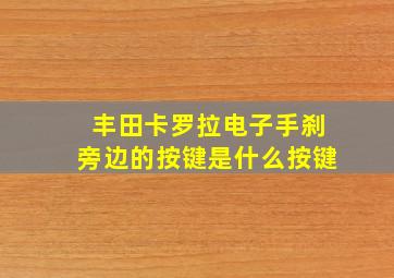 丰田卡罗拉电子手刹旁边的按键是什么按键