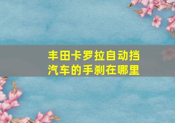 丰田卡罗拉自动挡汽车的手刹在哪里