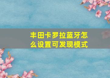 丰田卡罗拉蓝牙怎么设置可发现模式