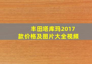 丰田塔库玛2017款价格及图片大全视频