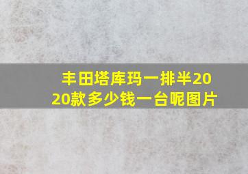 丰田塔库玛一排半2020款多少钱一台呢图片