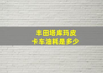 丰田塔库玛皮卡车油耗是多少