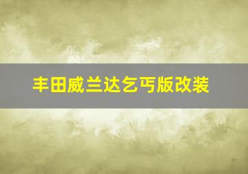 丰田威兰达乞丐版改装