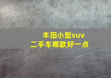 丰田小型suv二手车哪款好一点