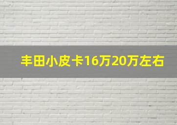 丰田小皮卡16万20万左右