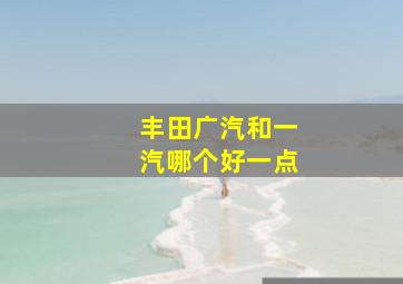 丰田广汽和一汽哪个好一点