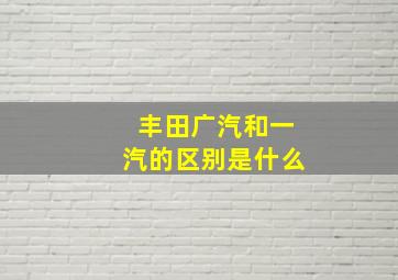 丰田广汽和一汽的区别是什么