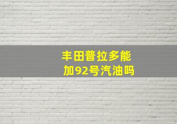 丰田普拉多能加92号汽油吗