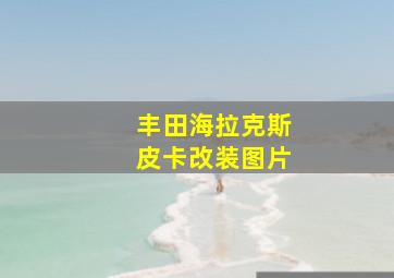 丰田海拉克斯皮卡改装图片